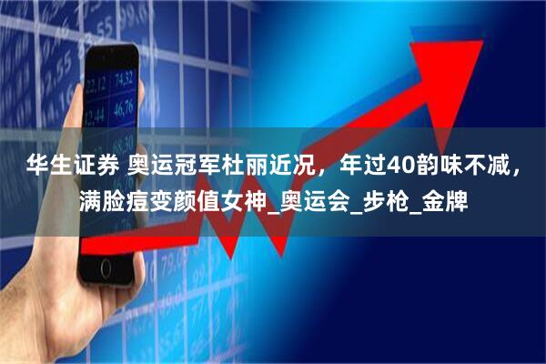 华生证券 奥运冠军杜丽近况，年过40韵味不减，满脸痘变颜值女神_奥运会_步枪_金牌